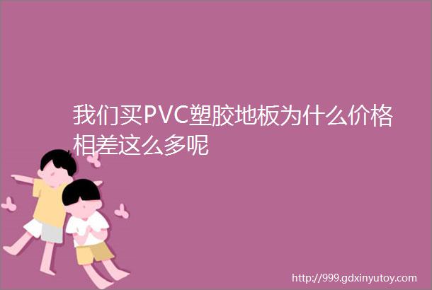 我们买PVC塑胶地板为什么价格相差这么多呢