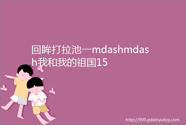 回眸打拉池一mdashmdash我和我的祖国15