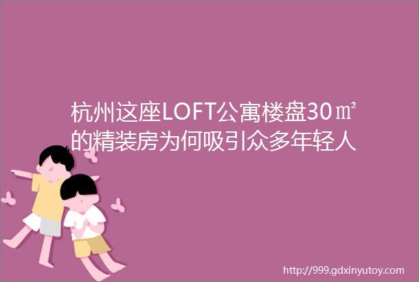 杭州这座LOFT公寓楼盘30㎡的精装房为何吸引众多年轻人