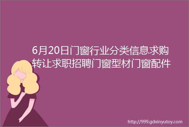 6月20日门窗行业分类信息求购转让求职招聘门窗型材门窗配件