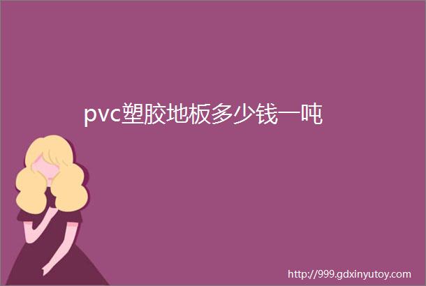 pvc塑胶地板多少钱一吨