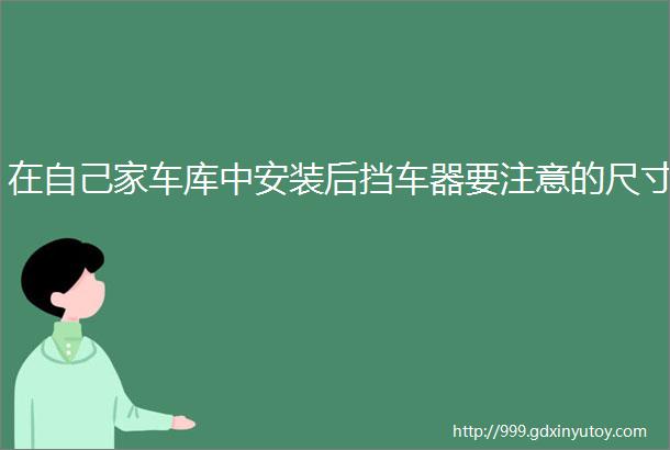 在自己家车库中安装后挡车器要注意的尺寸