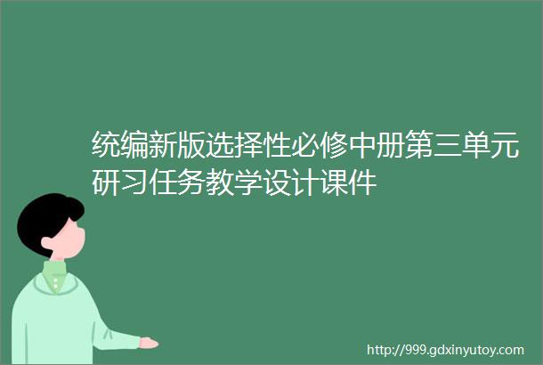 统编新版选择性必修中册第三单元研习任务教学设计课件