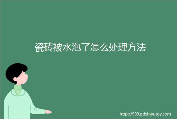 瓷砖被水泡了怎么处理方法