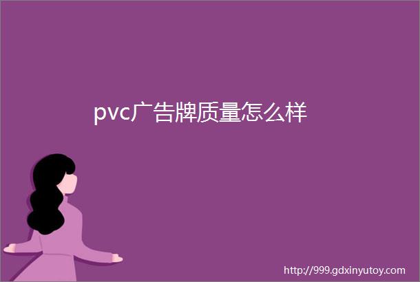 pvc广告牌质量怎么样