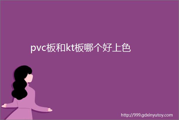 pvc板和kt板哪个好上色