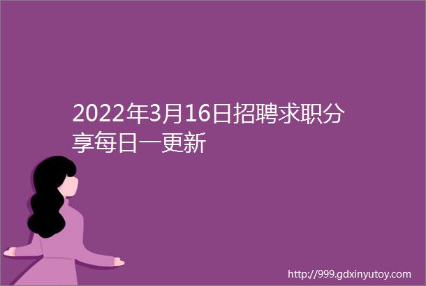 2022年3月16日招聘求职分享每日一更新