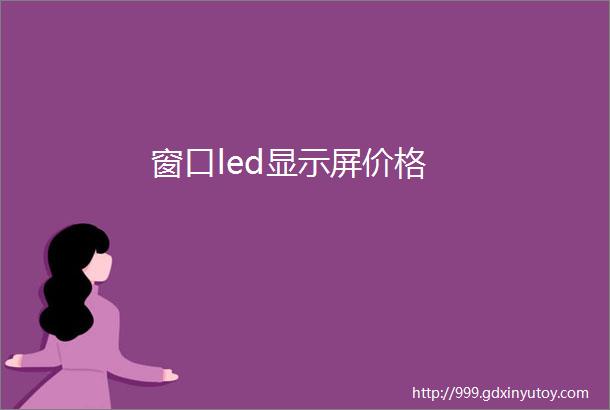 窗口led显示屏价格