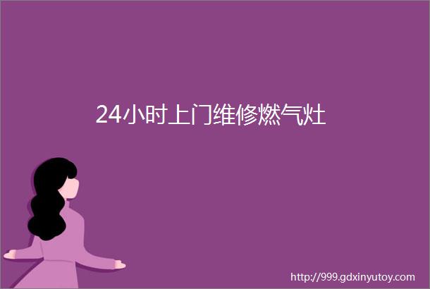 24小时上门维修燃气灶