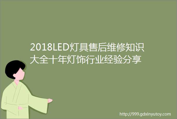 2018LED灯具售后维修知识大全十年灯饰行业经验分享