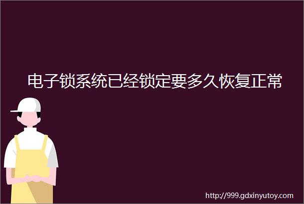 电子锁系统已经锁定要多久恢复正常