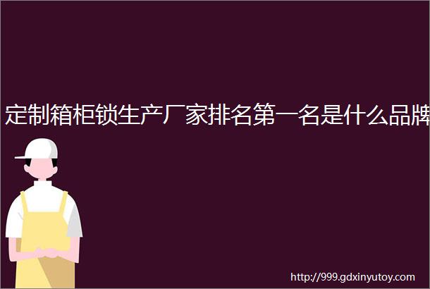 定制箱柜锁生产厂家排名第一名是什么品牌