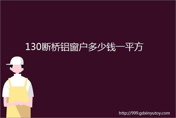 130断桥铝窗户多少钱一平方