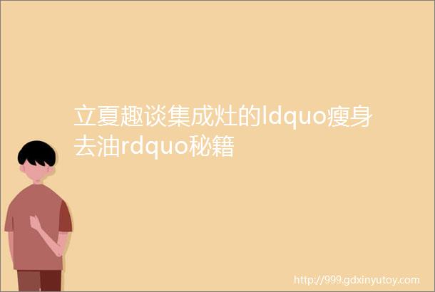 立夏趣谈集成灶的ldquo瘦身去油rdquo秘籍