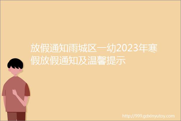 放假通知雨城区一幼2023年寒假放假通知及温馨提示