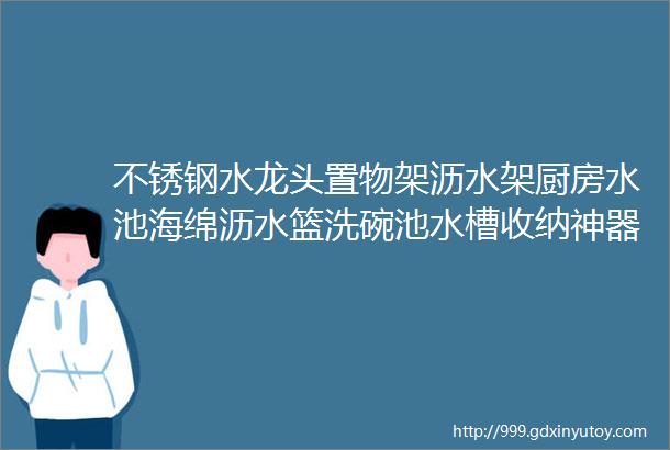 不锈钢水龙头置物架沥水架厨房水池海绵沥水篮洗碗池水槽收纳神器