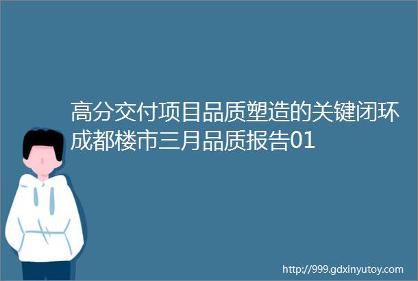 高分交付项目品质塑造的关键闭环成都楼市三月品质报告01