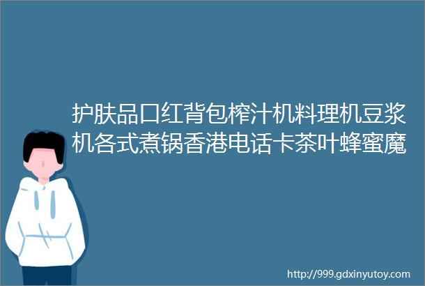 护肤品口红背包榨汁机料理机豆浆机各式煮锅香港电话卡茶叶蜂蜜魔方毕业公仔帆布袋各式服装鞋包文具