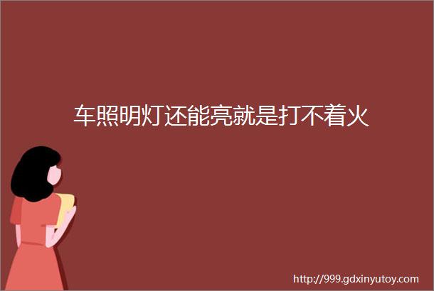 车照明灯还能亮就是打不着火