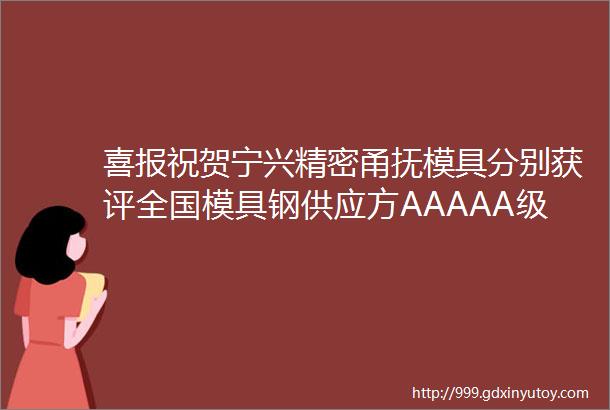 喜报祝贺宁兴精密甬抚模具分别获评全国模具钢供应方AAAAA级AAAA级企业