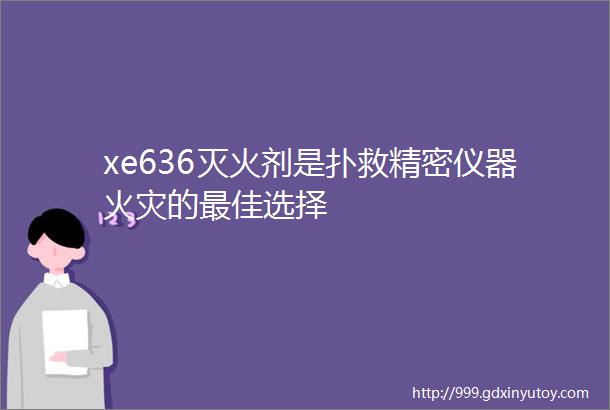 xe636灭火剂是扑救精密仪器火灾的最佳选择