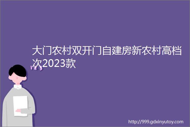 大门农村双开门自建房新农村高档次2023款