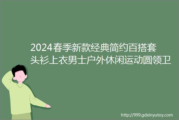 2024春季新款经典简约百搭套头衫上衣男士户外休闲运动圆领卫衣