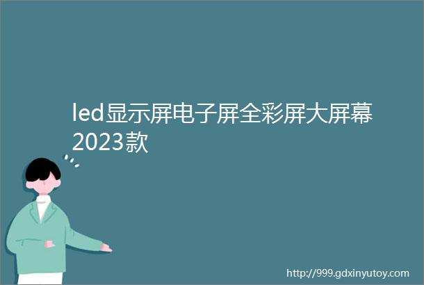 led显示屏电子屏全彩屏大屏幕2023款