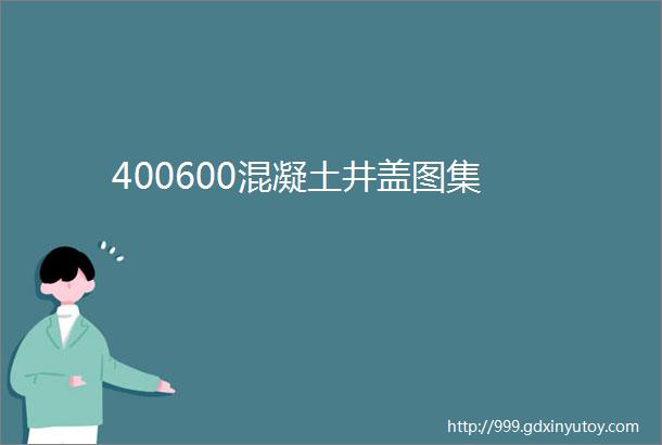 400600混凝土井盖图集